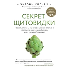 Секрет щитовидки. Что скрывается за таинственными симптомами и болезнями щитовидной железы и как вернуть ей здоровье