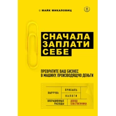 Сначала заплати себе. Превратите ваш бизнес в машину, производящую деньги