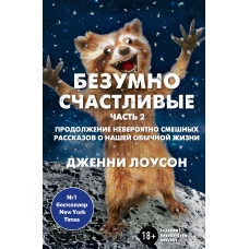 Безумно счастливые. Часть 2. Продолжение невероятно смешных рассказов о нашей обычной жизни