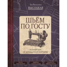 Зоя Высоцкая: Шьём по ГОСТу. Полный курс от легендарной портнихи