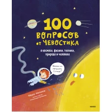 100 вопросов от Чевостика. О космосе, физике, технике, природе и человеке