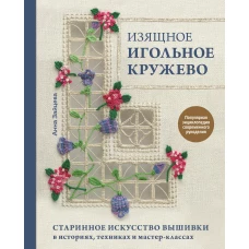 Изящное игольное кружево. Старинное искусство вышивки в историях, техниках и мастер-классах