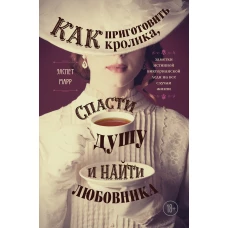 Как приготовить кролика, спасти душу и найти любовника. Заметки истинной викторианской леди на все случаи жизни