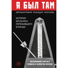 Я был там: история мальчика, пережившего блокаду. Воспоминания простого человека о непростом времени