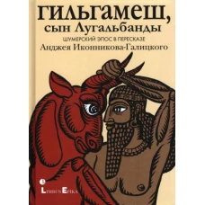 Гильгамеш, сын Лугальбанды . Шумерский эпос в пересказе Анджея Иконникова-Галицкого