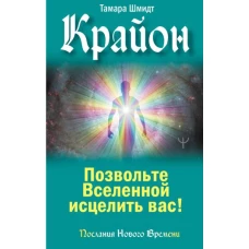 Крайон. Позвольте Вселенной исцелить вас!