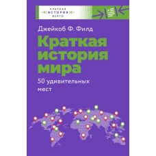 Джейкоб Филд: Краткая история мира. 50 удивительных мест