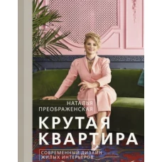 Наталья Преображенская: Крутая квартира. Современный дизайн жилых интерьеров