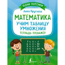 Математика: учим таблицу умножения. Тетрадь-тренажёр