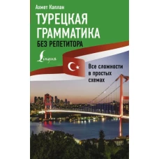 Ахмет Каплан: Турецкая грамматика без репетитора. Все сложности в простых схемах