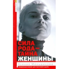 Ксения Меньшикова: Сила рода - тайна женщины. Сакральные знания для счастливой жизни