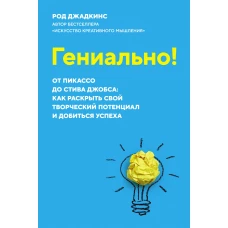 Гениально!От Пикассо до Стива Джобса:как раскрыть свой творческий потенциал и добиться усп