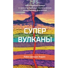 Супервулканы: Неожиданная правда о самых загадочных геологических образованиях Вселенной