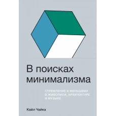 В поисках минимализма: Стремление к меньшему в живописи, архитектуре и музыке