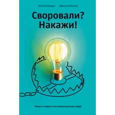 Своровали? Накажи! Книга о защите интеллектуальных прав