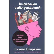 Анатомия заблуждений: Большая книга по критическому мышлению