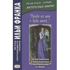 Приди ко мне и будь моей... 100 английских и американских стихотворений о любви