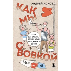 Как мы с Вовкой. Едем на юг. Книга для взрослых, которые забыли о том, как были детьми