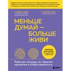 Меньше думай — больше живи. Рабочая тетрадь по терапии принятия и ответственности