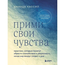 Прими свои чувства. Практики, которые помогут обрести спокойствие и уверенность, когда мир вокруг сходит с ума