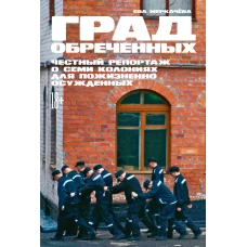 Град обреченных: Честный репортаж о семи колониях для пожизненно осужденных