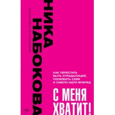 С меня хватит! Как перестать быть страдалицей, полюбить себя и смело идти вперёд.