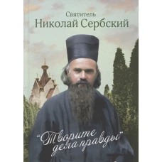 Творите дела правды. Проповеди. Николай Сербский (Велимирович), святител