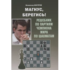 Магнус, Берегись! Решебник по партиям чемпиона мира по шахматам. Костров В.В.