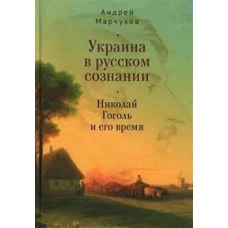 Марчуков А. В. Украина в русском сознании. Николай Гоголь и его время