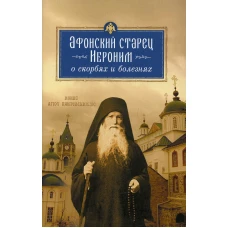 Афонский старец Иероним о скорбях и болезнях. Сост. Арсений Святогорский, монах