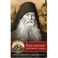 Благодатные действия и чудеса в жизни афонского старца Иеронима. Сост. Арсений со Святой Горы, монах