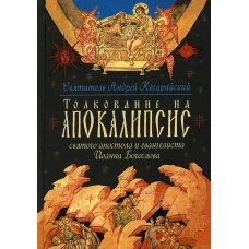 Толкование на Апокалипсис святого Апостола и Евангелиста Иоанна Богослова: В 24 словах и 72 главах. Андрей Кесарийский, архиепископ, святител