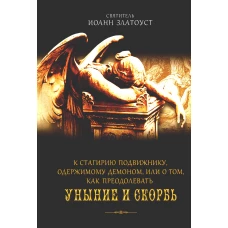 К Стагирию подвижнику, одержимому демоном, или о том, как преодолевать уныние и скорбь. Иоанн Златоуст, святитель