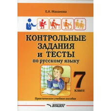 Контрольные задания и тесты по русскому языку. 7 класс: практическое учебное пособие. Маханова Е.А.