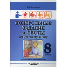 Контрольные задания и тесты по русскому языку. 8 класс: практическое учебное пособие. Маханова Е.А.