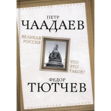 Великая Россия. Что это такое?. Чаадаев П.Я., Тютчев Ф.И.