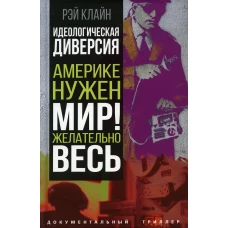 Идеологическая диверсия. Америке нужен мир! Желательно, весь. Клайн Р.С.