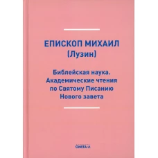 Библейская наука. Академические чтения по Святому Писанию Нового завета. По Евангелию (репринтное изд.). Михаил (Лузин), епископ