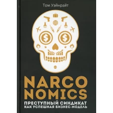 Narconomics: Преступный синдикат как успешная бизнес-модель. Уэйнрайт Т.