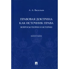 Правовая доктрина как источник права: вопросы теории и истории. Монография. Васильев А.А.