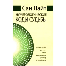 Нумерологические коды судьбы. Понимание чисел-ключ к гармонии, успехи изобилию. Сан Лайт