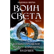 Воин света. Ч. 3. Только прошлое может изменить будущее. Щерба Н.