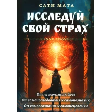 Исследуй свой страх. Практические рекомендации. Сати Мата