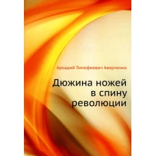 Дюжина ножей в спину революции. Аверченко А.Т.