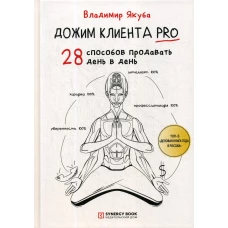 Дожим клиента PRO: 28 способов продавать день в день. 2-е изд. Якуба В.А.