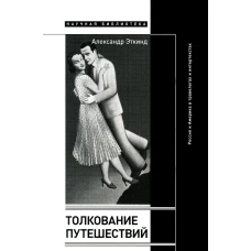 Толкование путешествий: Россия и Америка в травелогах и интертекстах. 2-е изд., испр.и доп. Эткинд А.М.