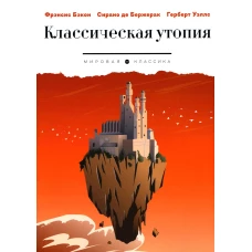 Классическая утопия: сборник повестей. Уэллс Г.Дж., Сирано де Бержерак С., Бэкон Ф.