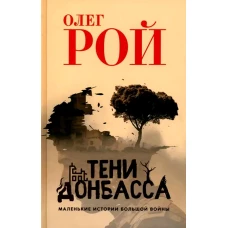 Тени Донбасса. Маленькие истории большой войны. Рой О.Ю.