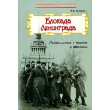 Блокада Ленинграда: Размышления о подвиге и трагедии. Дмитриев В.К.