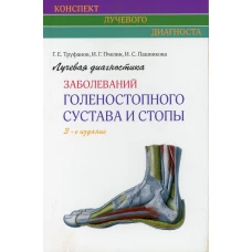 Лучевая диагностика заболеваний голеностопного сустава и стопы (Конспект лучевого диагноста). 3-е изд. Труфанов Г.Е., Пчелин И.Г., Пашникова И.С.